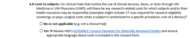 External IRB Form Question 4.8: For clinical trials that involve the use of clinical services, items, or tests through UW Medicine or UW Physicians (UWP), will there be any research-related costs for which subjects and/or their health insurance may be responsible (examples might include: CT scan required for research eligibility screening; co-pays; surgical costs when a subject is randomized to a specific procedure; cost of a device)?